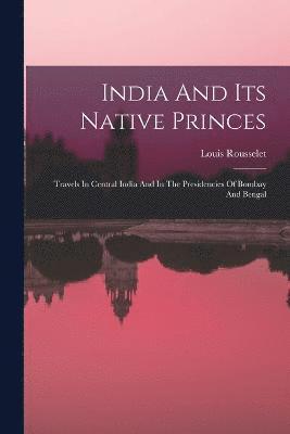 Louis Rousselet - India And Its Native Princes, Häftad
