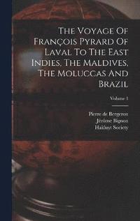 bokomslag The Voyage Of Franois Pyrard Of Laval To The East Indies, The Maldives, The Moluccas And Brazil; Volume 1