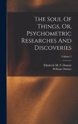 The Soul Of Things, Or, Psychometric Researches And Discoveries; Volume 3 1