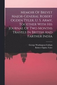 bokomslag Memoir Of Brevet Major-general Robert Ogden Tyler, U. S. Army, Together With His Journal Of Two Months Travels In British And Farther India