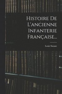 bokomslag Histoire De L'ancienne Infanterie Franaise...