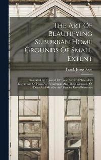 bokomslag Art Of Beautifying Suburban Home Grounds Of Small Extent