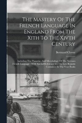 The Mastery Of The French Language In England From The Xith To The Xivth Century 1