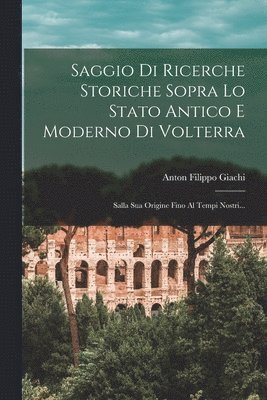 bokomslag Saggio Di Ricerche Storiche Sopra Lo Stato Antico E Moderno Di Volterra