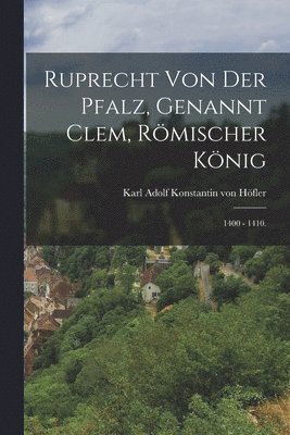 Ruprecht von der Pfalz, genannt Clem, rmischer Knig 1