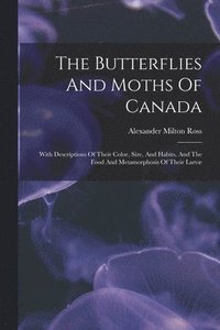 bokomslag The Butterflies And Moths Of Canada