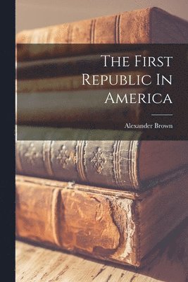 Alexander Brown - First Republic In America, Häftad