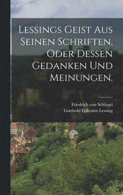Gotthold Ephraim Lessing - Lessings Geist aus seinen Schriften, oder dessen Gedanken und Meinungen., Inbunden