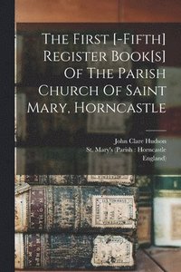 bokomslag First [-fifth] Register Book[s] Of The Parish Church Of Saint Mary, Horncastle