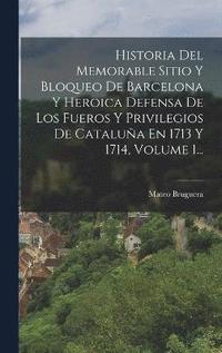 bokomslag Historia Del Memorable Sitio Y Bloqueo De Barcelona Y Heroica Defensa De Los Fueros Y Privilegios De Catalua En 1713 Y 1714, Volume 1...
