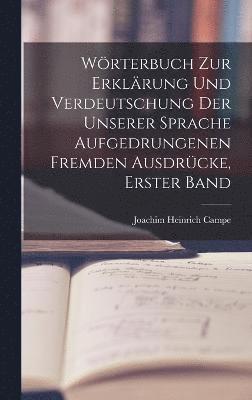 bokomslag Wrterbuch zur Erklrung und Verdeutschung der unserer Sprache aufgedrungenen fremden Ausdrcke, Erster Band