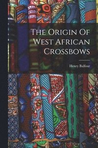 bokomslag The Origin Of West African Crossbows