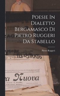 bokomslag Poesie In Dialetto Bergamasco Di Pietro Ruggeri Da Stabello