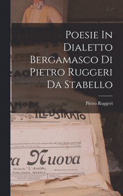 Pietro Ruggeri - Poesie In Dialetto Bergamasco Di Pietro Ruggeri Da Stabello, Inbunden