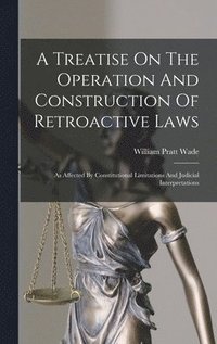 bokomslag A Treatise On The Operation And Construction Of Retroactive Laws