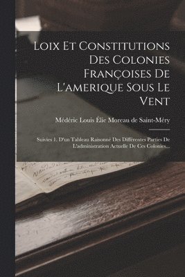 Médéric Louis Élie Moreau de Saint-M - Loix Et Constitutions Des Colonies Françoises De L'amerique Sous Le Vent, Häftad
