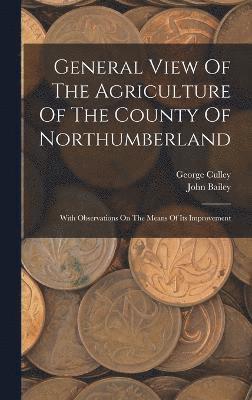 John Bailey, George Culley - General View Of The Agriculture Of The County Of Northumberland, Inbunden