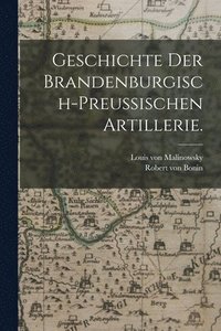 bokomslag Geschichte der brandenburgisch-preußischen Artillerie.