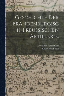 bokomslag Geschichte der brandenburgisch-preuischen Artillerie.