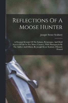 Reflections Of A Moose Hunter 1