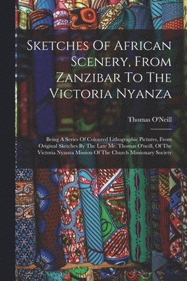 Sketches Of African Scenery, From Zanzibar To The Victoria Nyanza