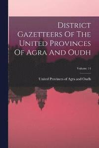 bokomslag District Gazetteers Of The United Provinces Of Agra And Oudh; Volume 14