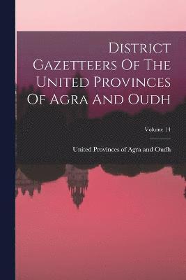 District Gazetteers Of The United Provinces Of Agra And Oudh; Volume 14 1