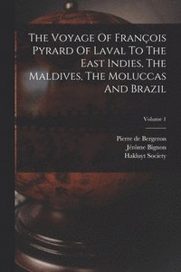 bokomslag The Voyage Of Franois Pyrard Of Laval To The East Indies, The Maldives, The Moluccas And Brazil; Volume 1
