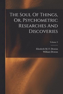 Soul Of Things, Or, Psychometric Researches And Discoveries; Volume 3