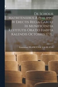 bokomslag De Scholis Matritensibus A Philippo Iv Erectis Regia Caroli Iii Munificentia Restitutis Oratio Habita Kalendis Octobris 1771...