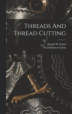 Fred Herbert Colvin, Joseph M Stabel - Threads And Thread Cutting, Inbunden