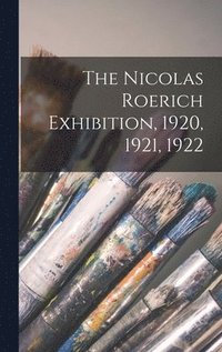 bokomslag The Nicolas Roerich Exhibition, 1920, 1921, 1922