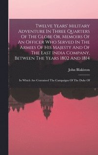 bokomslag Twelve Years' Military Adventure In Three Quarters Of The Globe Or, Memoirs Of An Officer Who Served In The Armies Of His Majesty And Of The East India Company, Between The Years 1802 And 1814