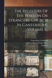 bokomslag The Registers Of The Wallon Or Strangers' Church In Canterbury, Volume 1...