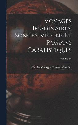 Voyages Imaginaires, Songes, Visions Et Romans Cabalistiques; Volume 34