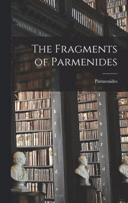 Parmenides - Fragments of Parmenides, Inbunden