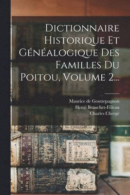 Dictionnaire Historique Et Gnalogique Des Familles Du Poitou, Volume 2... 1