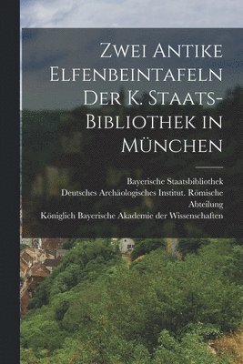 Wilhelm Meyer, Bayerische Staatsbibliothek - Zwei Antike Elfenbeintafeln der K. Staats-Bibliothek in München, Häftad