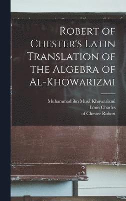 bokomslag Robert of Chester's Latin translation of the Algebra of al-Khowarizmi