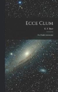 bokomslag Ecce Clum; or, Parish Astronomy