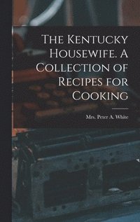 bokomslag The Kentucky Housewife. A Collection of Recipes for Cooking