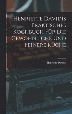 Henriette Davidis Praktisches kochbuch fr die gewhnliche und feinere kche 1