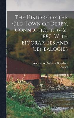 bokomslag History of the Old Town of Derby, Connecticut, 1642-1880. With Biographies and Genealogies