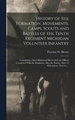 bokomslag History of the Formation, Movements, Camps, Scouts and Battles of the Tenth Regiment Michigan Volunteer Infantry