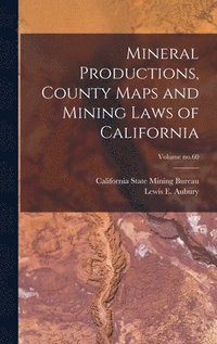 bokomslag Mineral Productions, County Maps and Mining Laws of California; Volume no.60