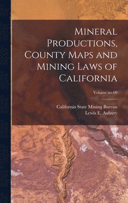 California State Mining Bureau, Lewis E. B. Aubury - Mineral Productions, County Maps and Mining Laws of California; Volume no.60, Inbunden
