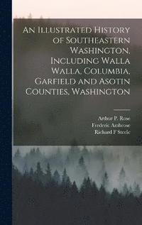 bokomslag An Illustrated History of Southeastern Washington, Including Walla Walla, Columbia, Garfield and Asotin Counties, Washington