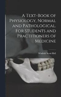 bokomslag A Text-book of Physiology, Normal and Pathological. For Students and Practitioners of Medicine