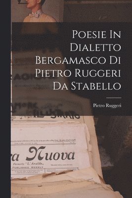 bokomslag Poesie In Dialetto Bergamasco Di Pietro Ruggeri Da Stabello