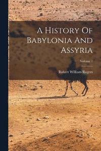 bokomslag A History Of Babylonia And Assyria; Volume 1